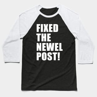 FIXED THE NEWEL POST! Baseball T-Shirt